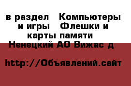  в раздел : Компьютеры и игры » Флешки и карты памяти . Ненецкий АО,Вижас д.